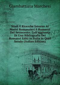 Studi E Ricerche Intorno Ai Nostri Romanzieri E Romanzi Del Settecento: Coll'aggiunta Di Una Bibliografia Dei Romanzi Editi in Italia in Quel Secolo (Italian Edition)