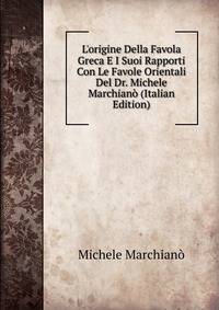 L'origine Della Favola Greca E I Suoi Rapporti Con Le Favole Orientali Del Dr. Michele Marchian? (Italian Edition)
