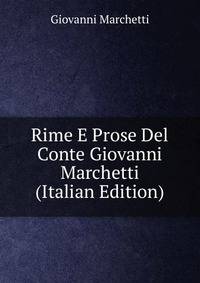 Rime E Prose Del Conte Giovanni Marchetti (Italian Edition)