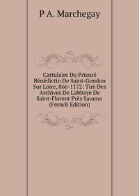 Cartulaire Du Prieur? B?n?dictin De Saint-Gondon Sur Loire, 866-1172: Tir? Des Archives De L'abbaye De Saint-Florent Pr?s Saumur (French Edition)