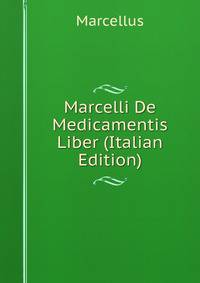 Marcelli De Medicamentis Liber (Italian Edition)