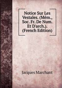 Notice Sur Les Vestales. (M?m., Soc. Fr. De Num. Et D'arch.). (French Edition)