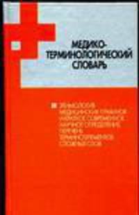 Медико-терминологический словарь: Этимология мед. терминов и краткое современное научное определение