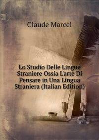 Lo Studio Delle Lingue Straniere Ossia L'arte Di Pensare in Una Lingua Straniera (Italian Edition)