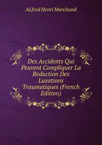 Des Accidents Qui Peuvent Compliquer La Reduction Des Luxations Traumatiques (French Edition)