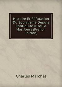 Histoire Et R?futation Du Socialisme Depuis L'antiquit? Jusqu'? Nos Jours (French Edition)
