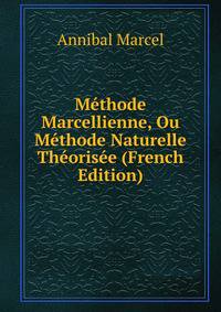 Methode Marcellienne, Ou Methode Naturelle Theorisee (French Edition)
