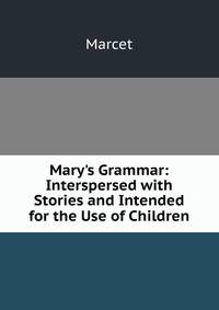 Mary's Grammar: Interspersed with Stories and Intended for the Use of Children