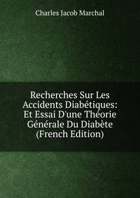 Recherches Sur Les Accidents Diab?tiques: Et Essai D'une Th?orie G?n?rale Du Diab?te (French Edition)