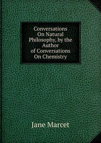 Conversations On Natural Philosophy, by the Author of Conversations On Chemistry