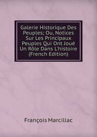 Galerie Historique Des Peuples; Ou, Notices Sur Les Principaux Peuples Qui Ont Jou? Un R?le Dans L'histoire (French Edition)