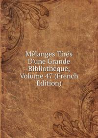 M?langes Tir?s D'une Grande Biblioth?que, Volume 47 (French Edition)