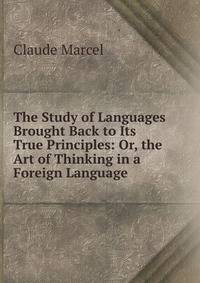 The Study of Languages Brought Back to Its True Principles: Or, the Art of Thinking in a Foreign Language