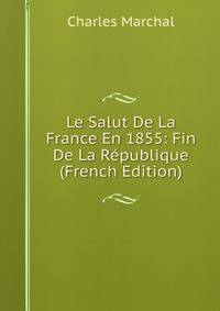 Le Salut De La France En 1855: Fin De La Republique (French Edition)