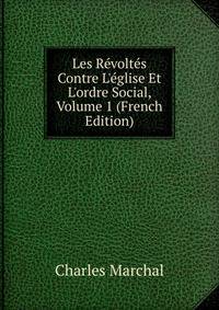 Les R?volt?s Contre L'?glise Et L'ordre Social, Volume 1 (French Edition)