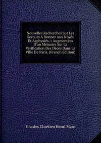 Nouvelles Recherches Sur Les Secours ? Donner Aux Noy?s Et Asphyxi?s /: Augment?es D'un M?moire Sur La V?rification Des D?c?s Dans La Ville De Paris. (French Edition)