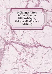 M?langes Tir?s D'une Grande Biblioth?que, Volume 48 (French Edition)