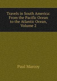 Travels in South America: From the Pacific Ocean to the Atlantic Ocean, Volume 2