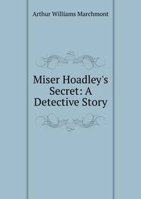 Miser Hoadley's Secret: A Detective Story