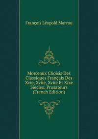 Morceaux Choisis Des Classiques Francais Des Xvie, Xviie, Xviie Et Xixe Siecles: Prosateurs (French Edition)