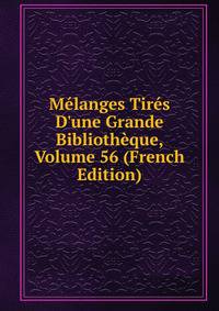 M?langes Tir?s D'une Grande Biblioth?que, Volume 56 (French Edition)