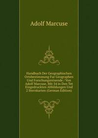 Handbuch Der Geographischen Ortsbestimmung Fur Geographen Und Forschungsreisende / Von Adolf Marcuse, Mit 54 in Den Tet Eingedruckten Abbildungen Und 2 Sternkarten (German Edition)