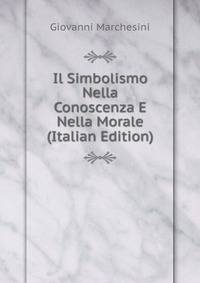Il Simbolismo Nella Conoscenza E Nella Morale (Italian Edition)