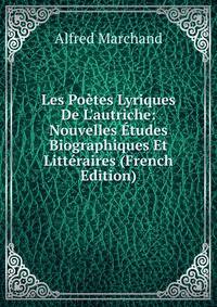 Les Po?tes Lyriques De L'autriche: Nouvelles ?tudes Biographiques Et Litt?raires (French Edition)