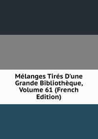 M?langes Tir?s D'une Grande Biblioth?que, Volume 61 (French Edition)