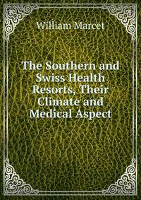 The Southern and Swiss Health Resorts, Their Climate and Medical Aspect