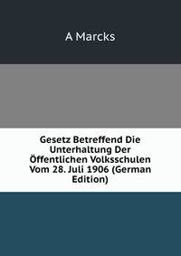 Gesetz Betreffend Die Unterhaltung Der Offentlichen Volksschulen Vom 28. Juli 1906 (German Edition)