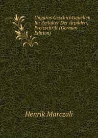 Ungarns Geschichtsquellen Im Zeitalter Der Arpaden, Preisschrift (German Edition)