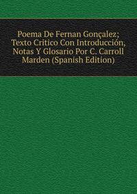 Poema De Fernan Goncalez; Texto Critico Con Introduccion, Notas Y Glosario Por C. Carroll Marden (Spanish Edition)