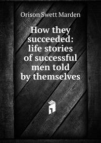 How they succeeded: life stories of successful men told by themselves