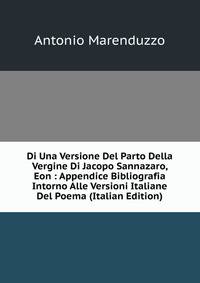 Di Una Versione Del Parto Della Vergine Di Jacopo Sannazaro, Eon : Appendice Bibliografia Intorno Alle Versioni Italiane Del Poema (Italian Edition)