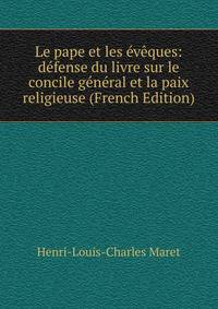 Le pape et les eveques: defense du livre sur le concile general et la paix religieuse (French Edition)