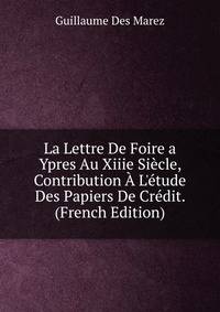 La Lettre De Foire a Ypres Au Xiiie Si?cle, Contribution ? L'?tude Des Papiers De Cr?dit. (French Edition)