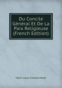 Du Concile General Et De La Paix Religieuse (French Edition)