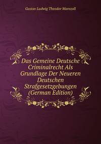 Das Gemeine Deutsche Criminalrecht Als Grundlage Der Neueren Deutschen Strafgesetzgebungen (German Edition)