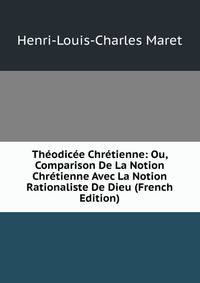 Theodicee Chretienne: Ou, Comparison De La Notion Chretienne Avec La Notion Rationaliste De Dieu (French Edition)