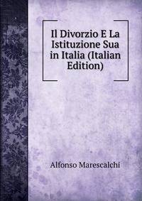 Il Divorzio E La Istituzione Sua in Italia (Italian Edition)