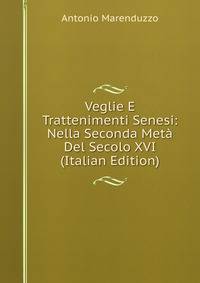Veglie E Trattenimenti Senesi: Nella Seconda Meta Del Secolo XVI (Italian Edition)