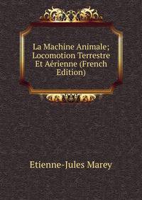 La Machine Animale; Locomotion Terrestre Et Aerienne (French Edition)