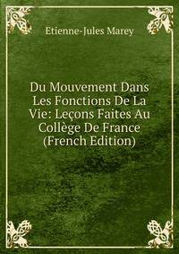 Du Mouvement Dans Les Fonctions De La Vie: Lecons Faites Au College De France (French Edition)