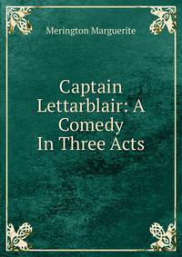 Captain Lettarblair: A Comedy In Three Acts