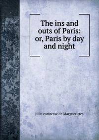The ins and outs of Paris: or, Paris by day and night