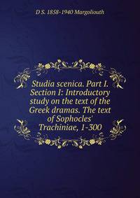 Studia scenica. Part I. Section I: Introductory study on the text of the Greek dramas. The text of Sophocles' Trachiniae, 1-300