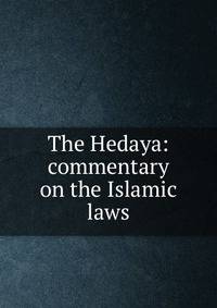 The Hedaya: commentary on the Islamic laws