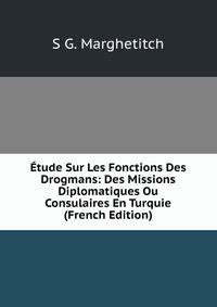Etude Sur Les Fonctions Des Drogmans: Des Missions Diplomatiques Ou Consulaires En Turquie (French Edition)