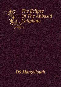 The Eclipse Of The Abbasid Caliphate